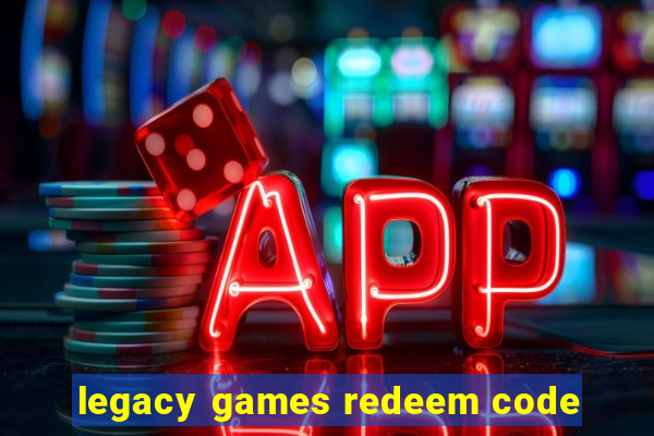 legacy games redeem code